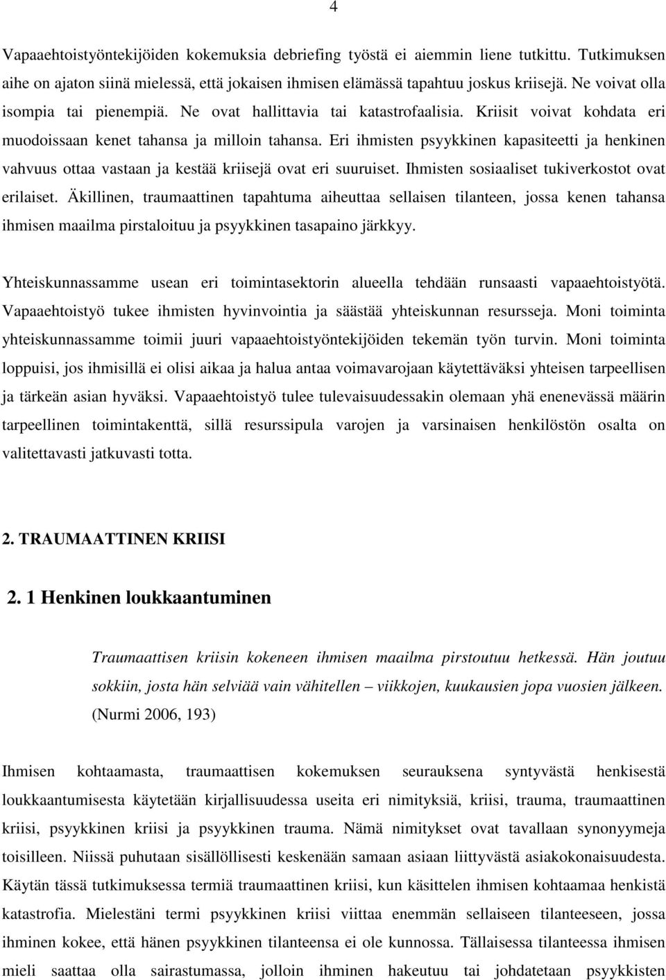 Eri ihmisten psyykkinen kapasiteetti ja henkinen vahvuus ottaa vastaan ja kestää kriisejä ovat eri suuruiset. Ihmisten sosiaaliset tukiverkostot ovat erilaiset.