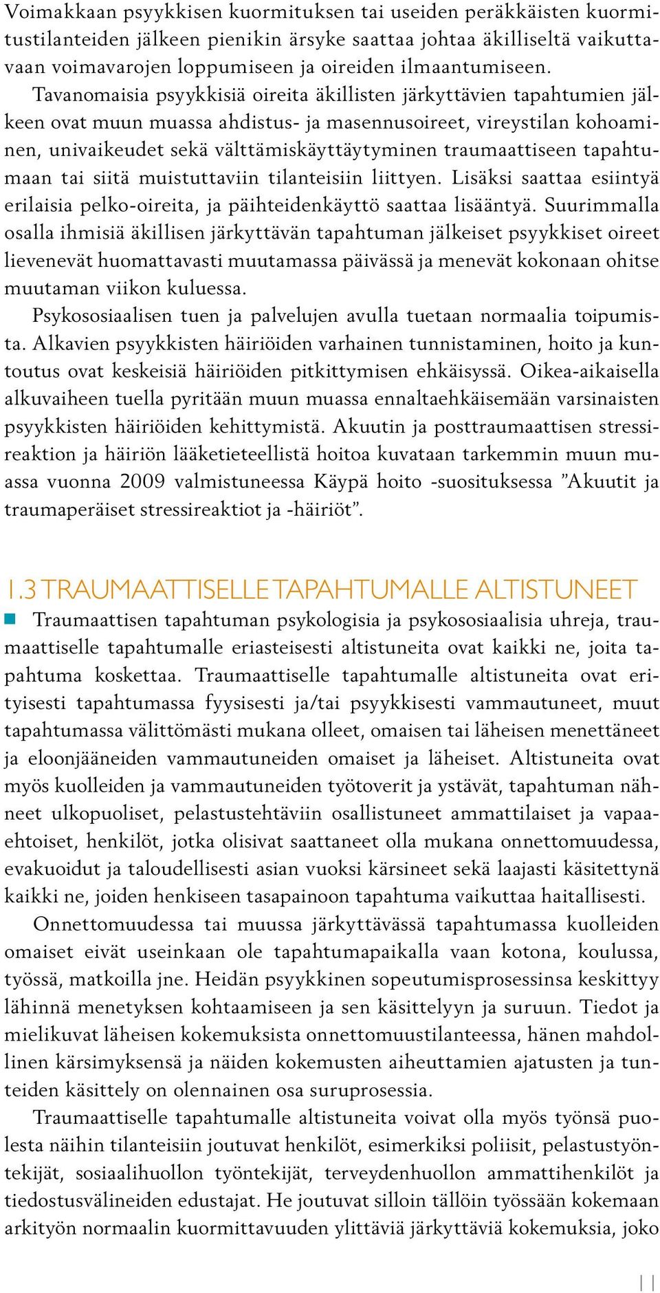 traumaattiseen tapahtumaan tai siitä muistuttaviin tilanteisiin liittyen. Lisäksi saattaa esiintyä erilaisia pelko-oireita, ja päihteidenkäyttö saattaa lisääntyä.