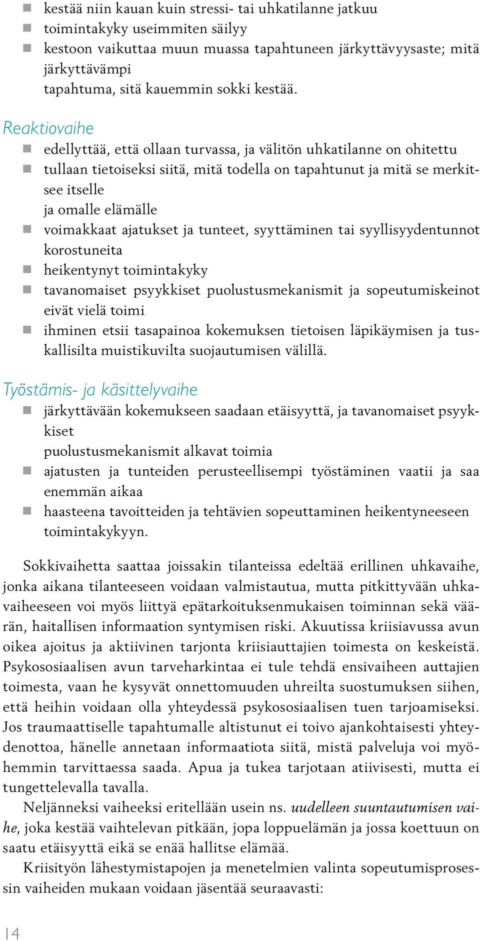 Reaktiovaihe edellyttää, että ollaan turvassa, ja välitön uhkatilanne on ohitettu tullaan tietoiseksi siitä, mitä todella on tapahtunut ja mitä se merkitsee itselle ja omalle elämälle voimakkaat