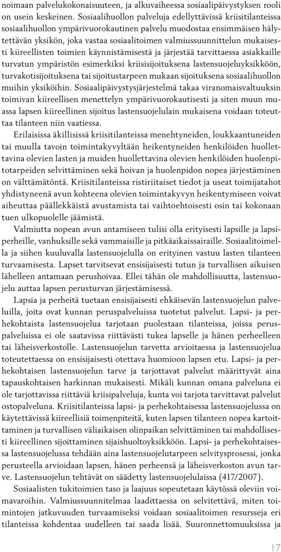 mukaisesti kiireellisten toimien käynnistämisestä ja järjestää tarvittaessa asiakkaille turvatun ympäristön esimerkiksi kriisisijoituksena lastensuojeluyksikköön, turvakotisijoituksena tai