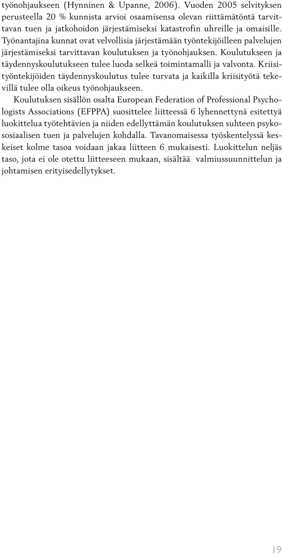 Työnantajina kunnat ovat velvollisia järjestämään työntekijöilleen palvelujen järjestämiseksi tarvittavan koulutuksen ja työnohjauksen.