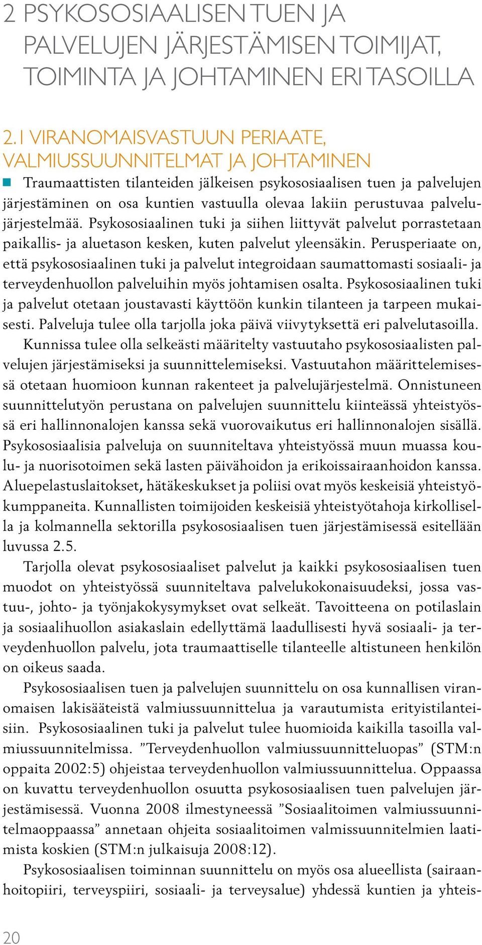 perustuvaa palvelujärjestelmää. Psykososiaalinen tuki ja siihen liittyvät palvelut porrastetaan paikallis- ja aluetason kesken, kuten palvelut yleensäkin.