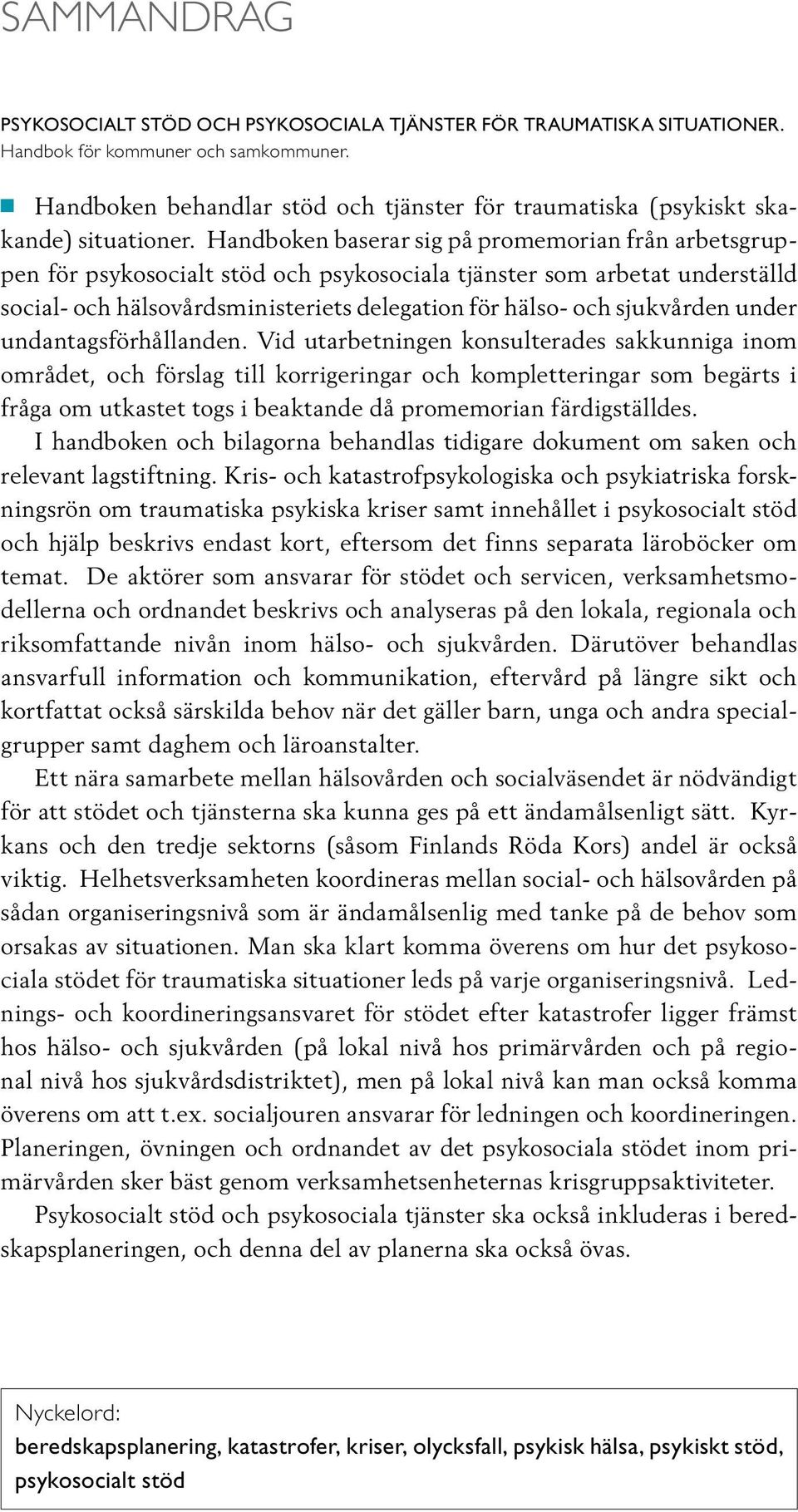 Handboken baserar sig på promemorian från arbetsgruppen för psykosocialt stöd och psykosociala tjänster som arbetat underställd social- och hälsovårdsministeriets delegation för hälso- och sjukvården