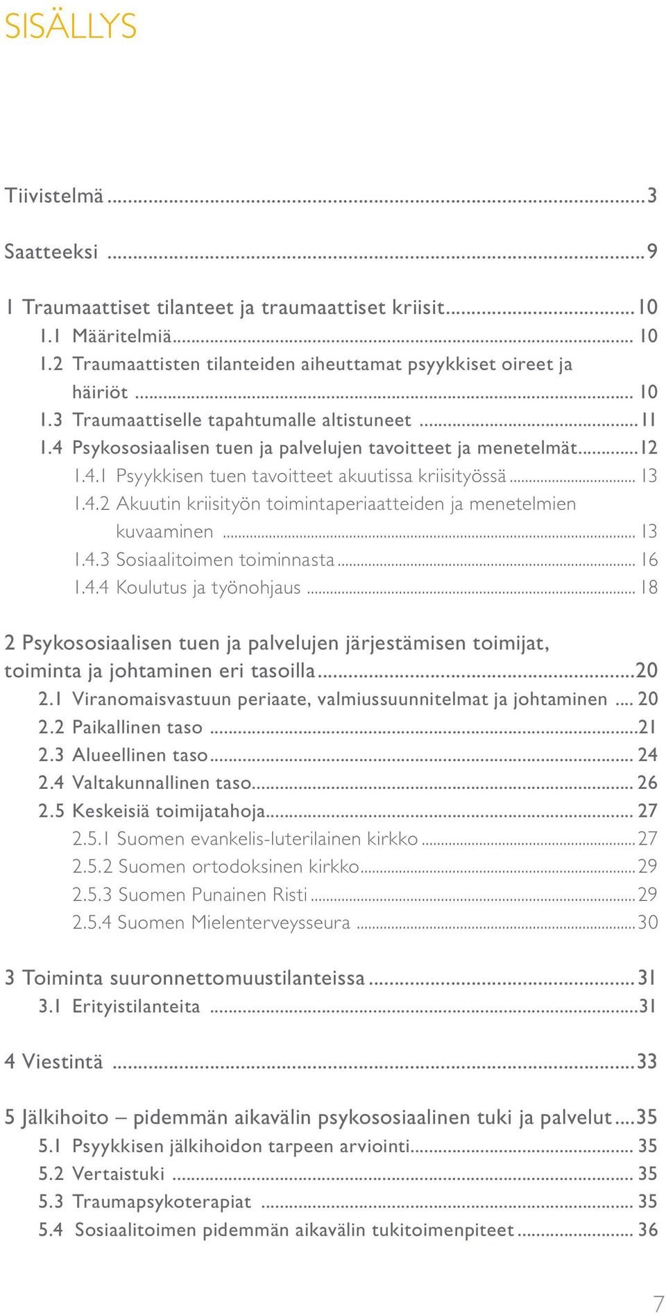 .. 13 1.4.3 Sosiaalitoimen toiminnasta... 16 1.4.4 Koulutus ja työnohjaus... 18 2 Psykososiaalisen tuen ja palvelujen järjestämisen toimijat, toiminta ja johtaminen eri tasoilla...20 2.