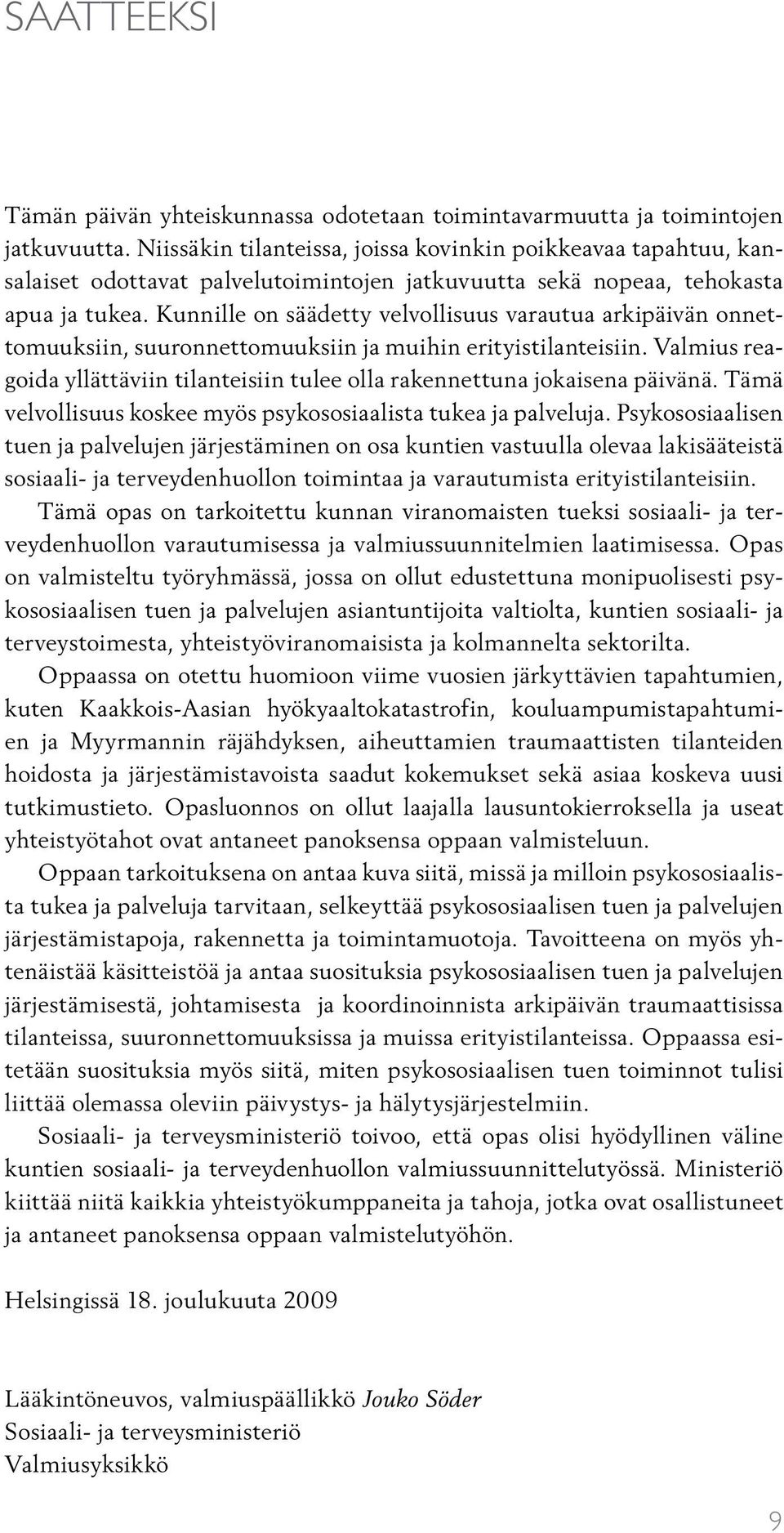 Kunnille on säädetty velvollisuus varautua arkipäivän onnettomuuksiin, suuronnettomuuksiin ja muihin erityistilanteisiin.