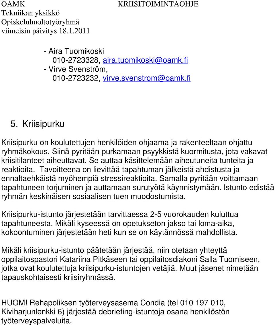 Se auttaa käsittelemään aiheutuneita tunteita ja reaktioita. Tavoitteena on lievittää tapahtuman jälkeistä ahdistusta ja ennaltaehkäistä myöhempiä stressireaktioita.