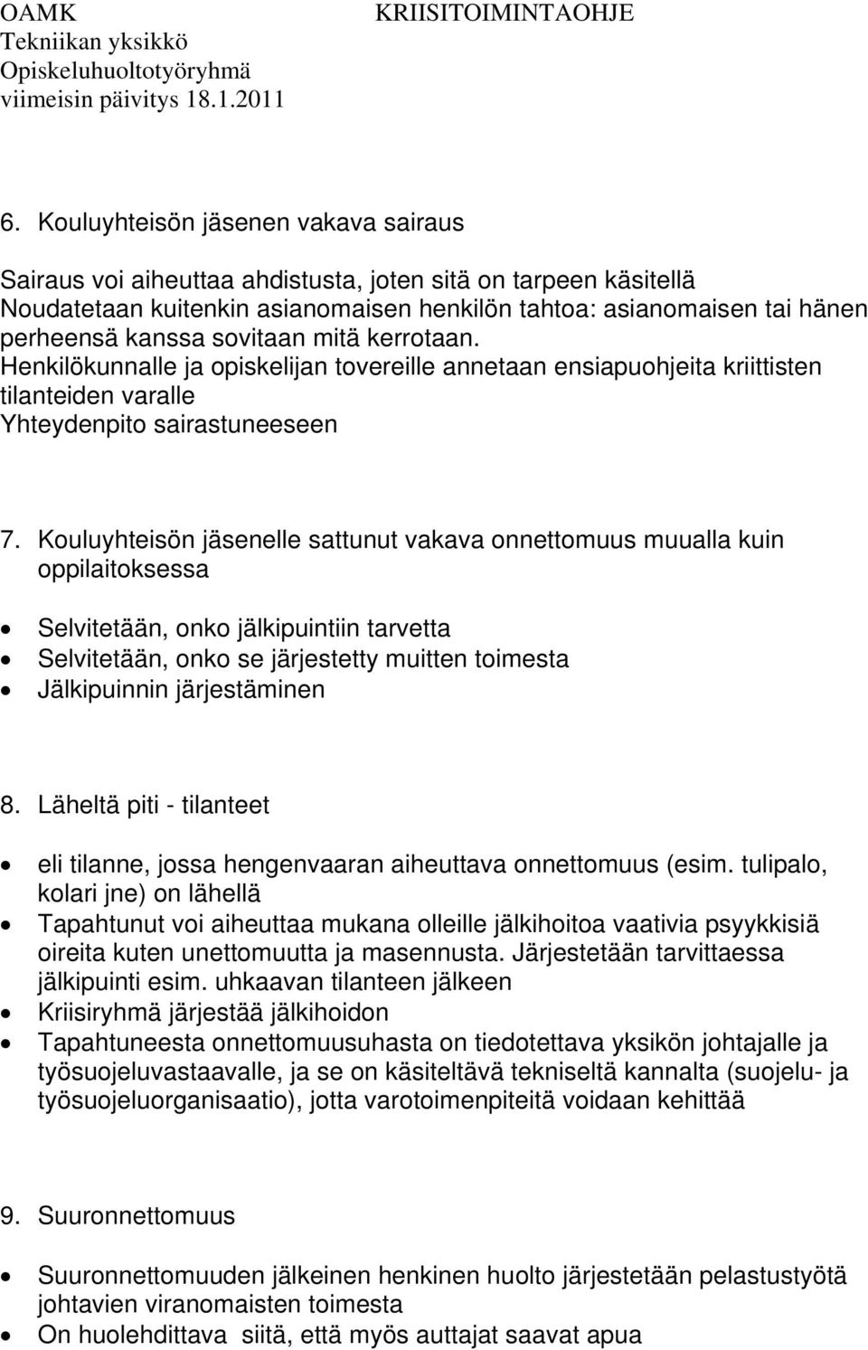 Kouluyhteisön jäsenelle sattunut vakava onnettomuus muualla kuin oppilaitoksessa Selvitetään, onko jälkipuintiin tarvetta Selvitetään, onko se järjestetty muitten toimesta Jälkipuinnin järjestäminen