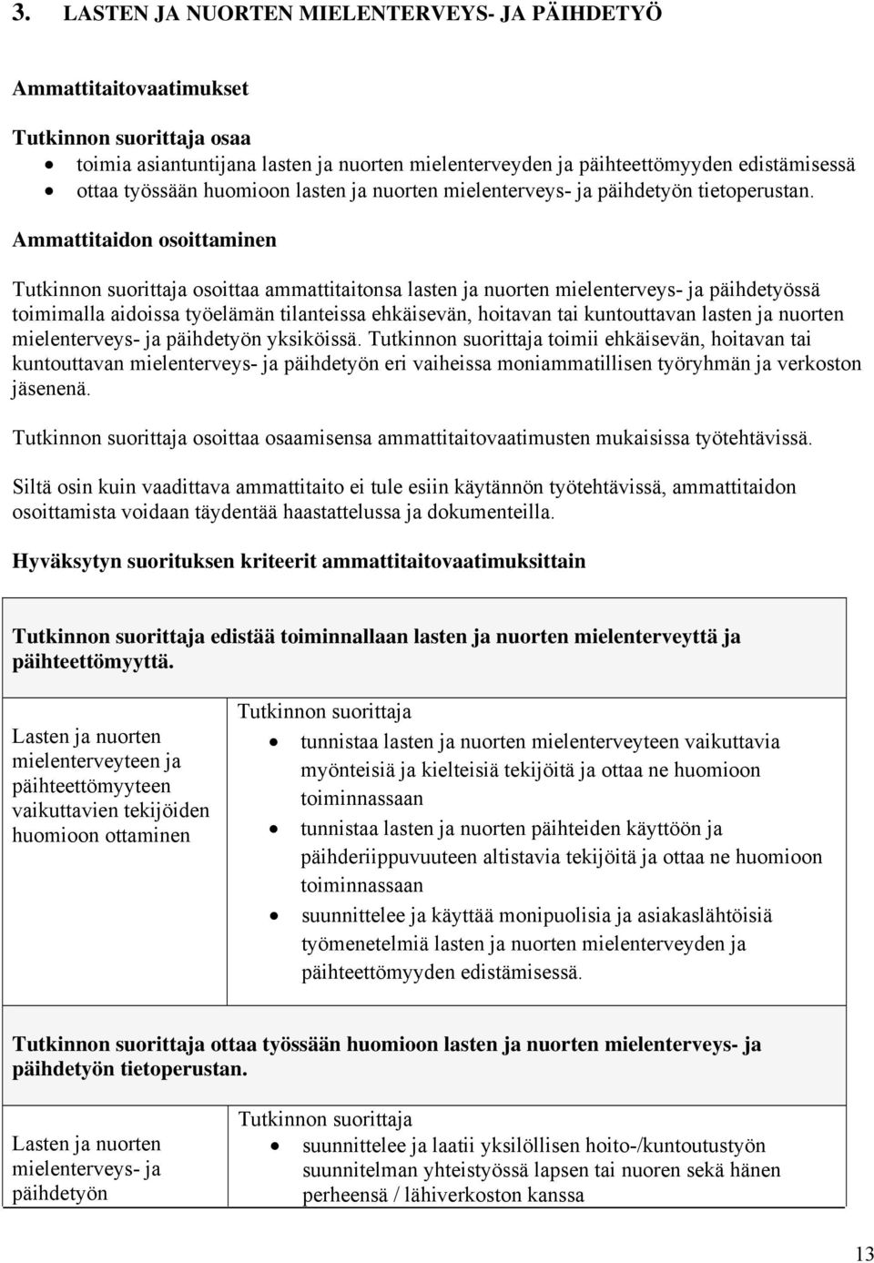 Ammattitaidon osoittaminen osoittaa ammattitaitonsa lasten ja nuorten mielenterveys- ja päihdetyössä toimimalla aidoissa työelämän tilanteissa ehkäisevän, hoitavan tai kuntouttavan lasten ja nuorten