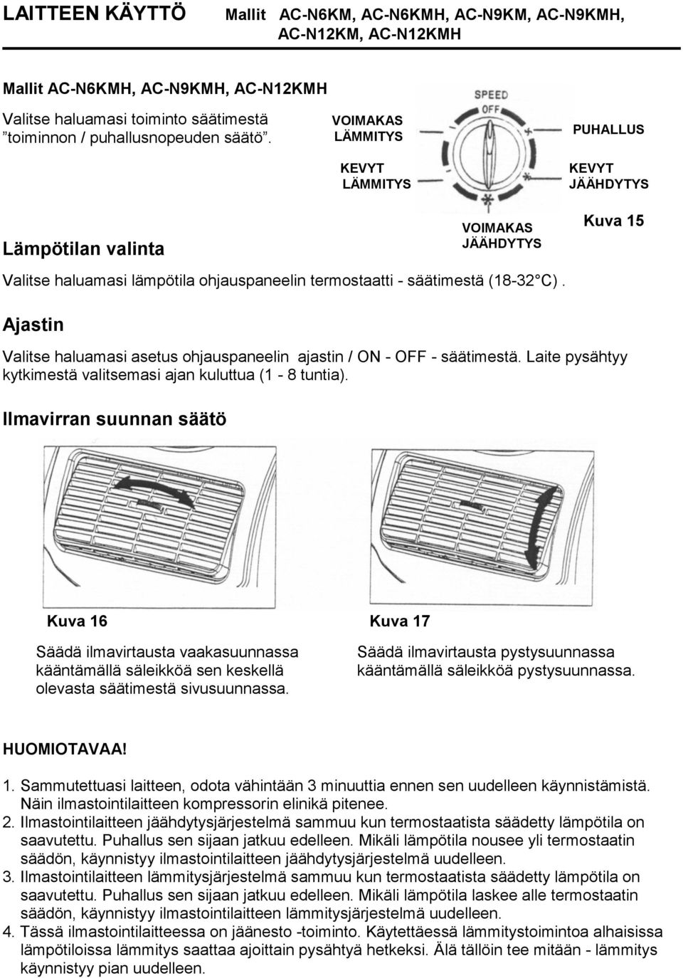 Ajastin Valitse haluamasi asetus ohjauspaneelin ajastin / ON - OFF - säätimestä. Laite pysähtyy kytkimestä valitsemasi ajan kuluttua (1-8 tuntia).