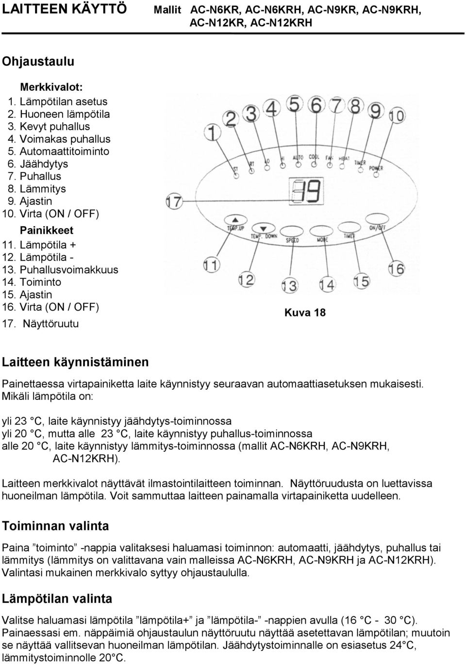 Virta (ON / OFF) 17. Näyttöruutu Kuva 18 Laitteen käynnistäminen Painettaessa virtapainiketta laite käynnistyy seuraavan automaattiasetuksen mukaisesti.