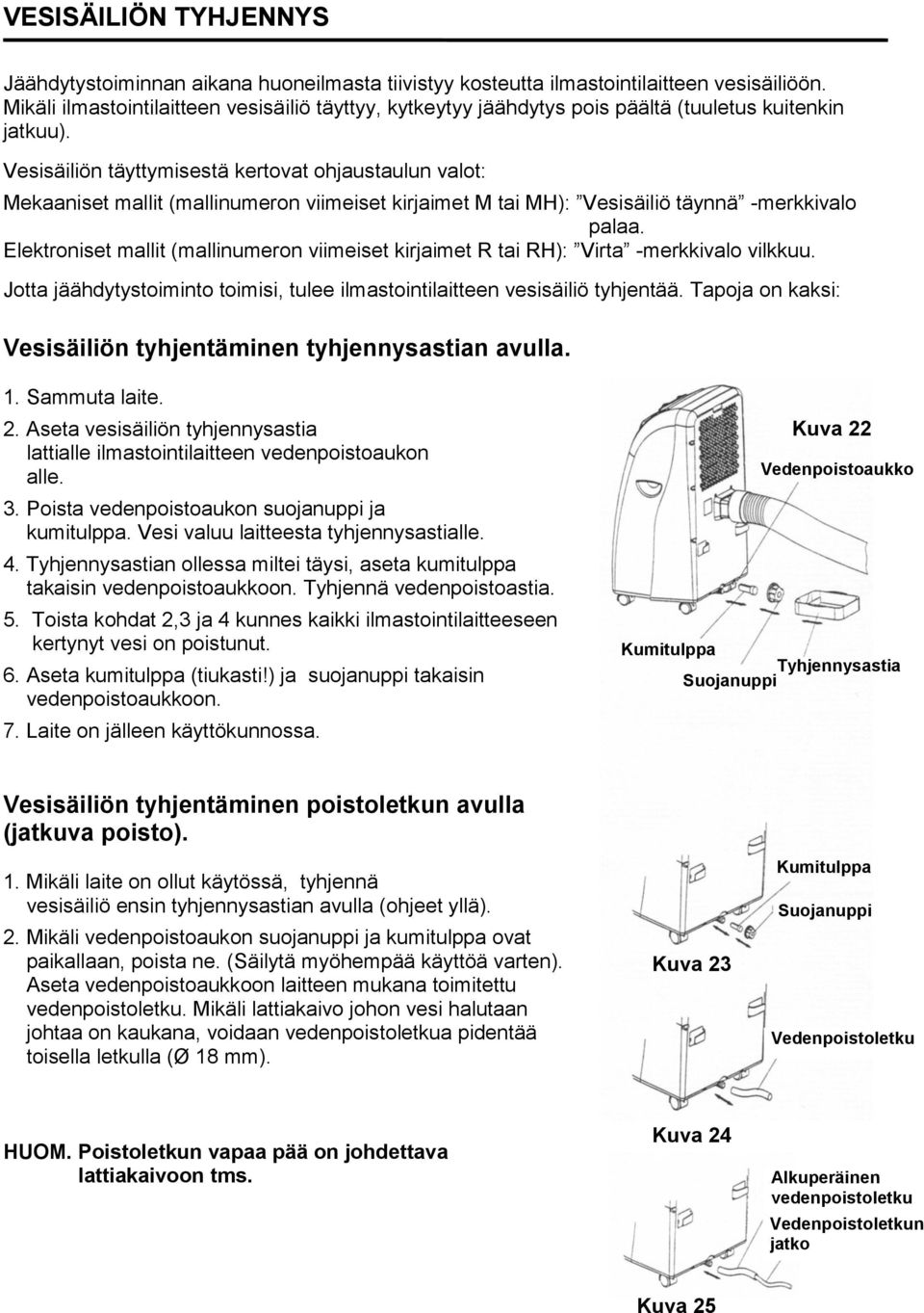 Vesisäiliön täyttymisestä kertovat ohjaustaulun valot: Mekaaniset mallit (mallinumeron viimeiset kirjaimet M tai MH): Vesisäiliö täynnä -merkkivalo palaa.