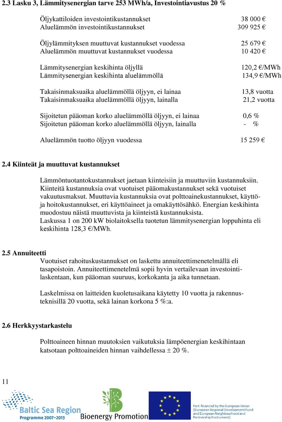 Takaisinmaksuaika aluelämmöllä öljyyn, lainalla 120,2 /MWh 134,9 /MWh 13,8 vuotta 21,2 vuotta Sijoitetun pääoman korko aluelämmöllä öljyyn, ei lainaa 0,6 % Sijoitetun pääoman korko aluelämmöllä