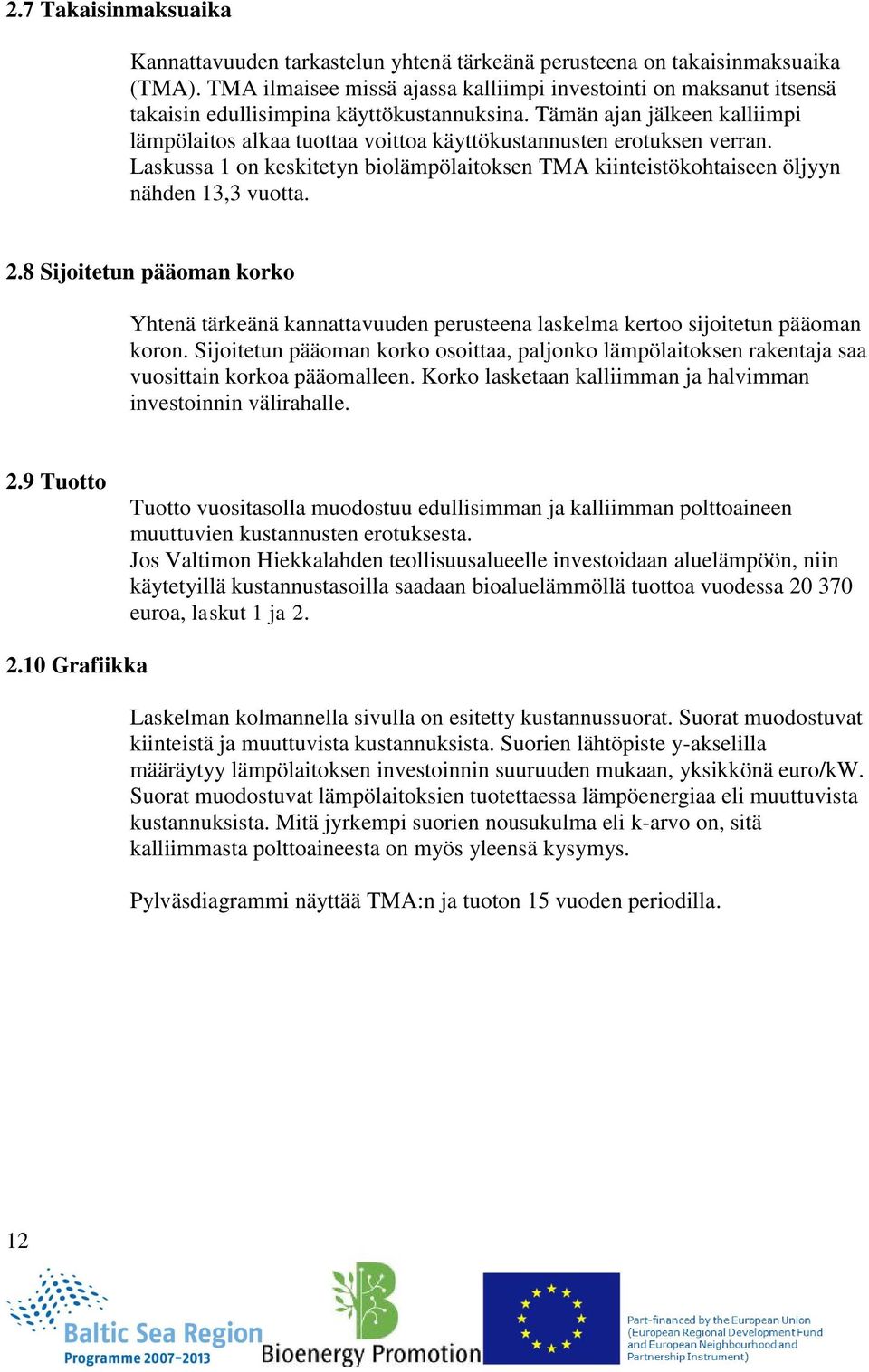 Tämän ajan jälkeen kalliimpi lämpölaitos alkaa tuottaa voittoa käyttökustannusten erotuksen verran. Laskussa 1 on keskitetyn biolämpölaitoksen TMA kiinteistökohtaiseen öljyyn nähden 13,3 vuotta. 2.