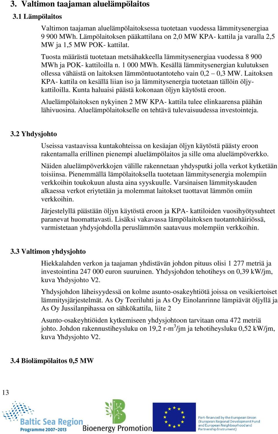 1 000 MWh. Kesällä lämmitysenergian kulutuksen ollessa vähäistä on laitoksen lämmöntuotantoteho vain 0,2 0,3 MW.