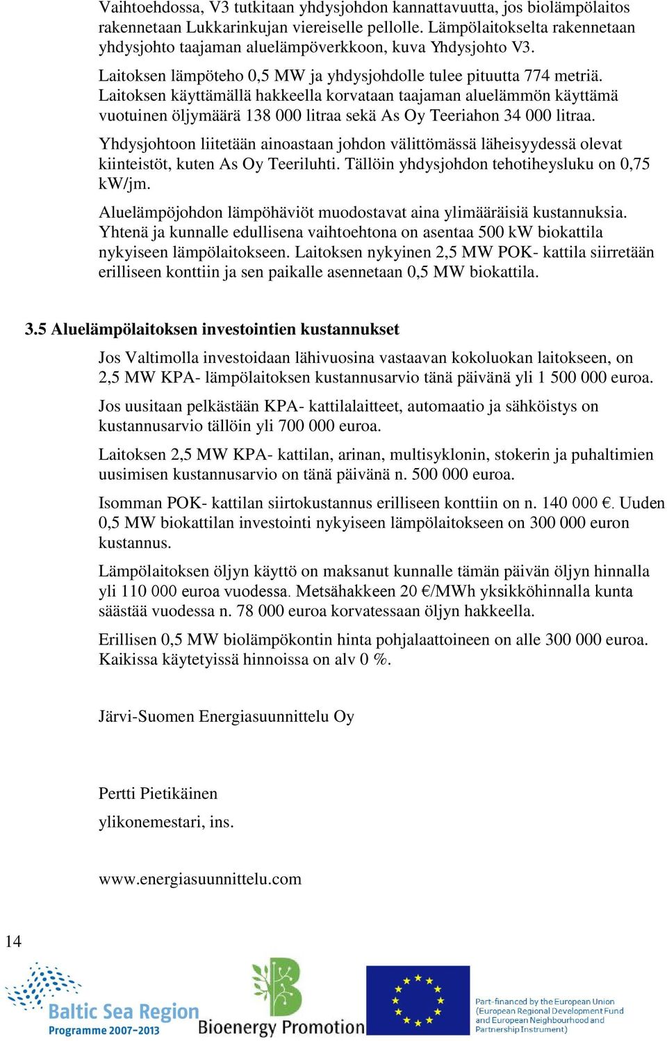 Laitoksen käyttämällä hakkeella korvataan taajaman aluelämmön käyttämä vuotuinen öljymäärä 138 000 litraa sekä As Oy Teeriahon 34 000 litraa.