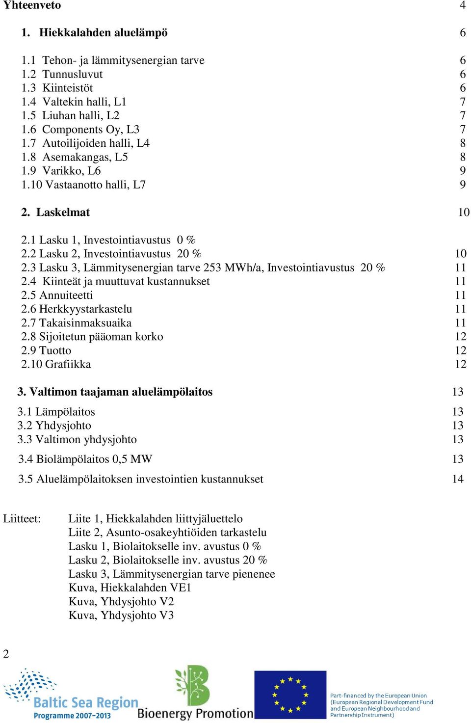 3 Lasku 3, Lämmitysenergian tarve 253 MWh/a, Investointiavustus 20 % 11 2.4 Kiinteät ja muuttuvat kustannukset 11 2.5 Annuiteetti 11 2.6 Herkkyystarkastelu 11 2.7 Takaisinmaksuaika 11 2.