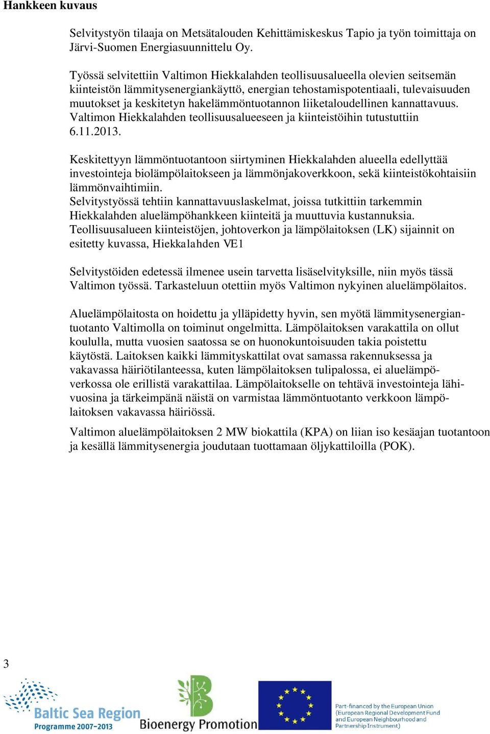 hakelämmöntuotannon liiketaloudellinen kannattavuus. Valtimon Hiekkalahden teollisuusalueeseen ja kiinteistöihin tutustuttiin 6.11.2013.