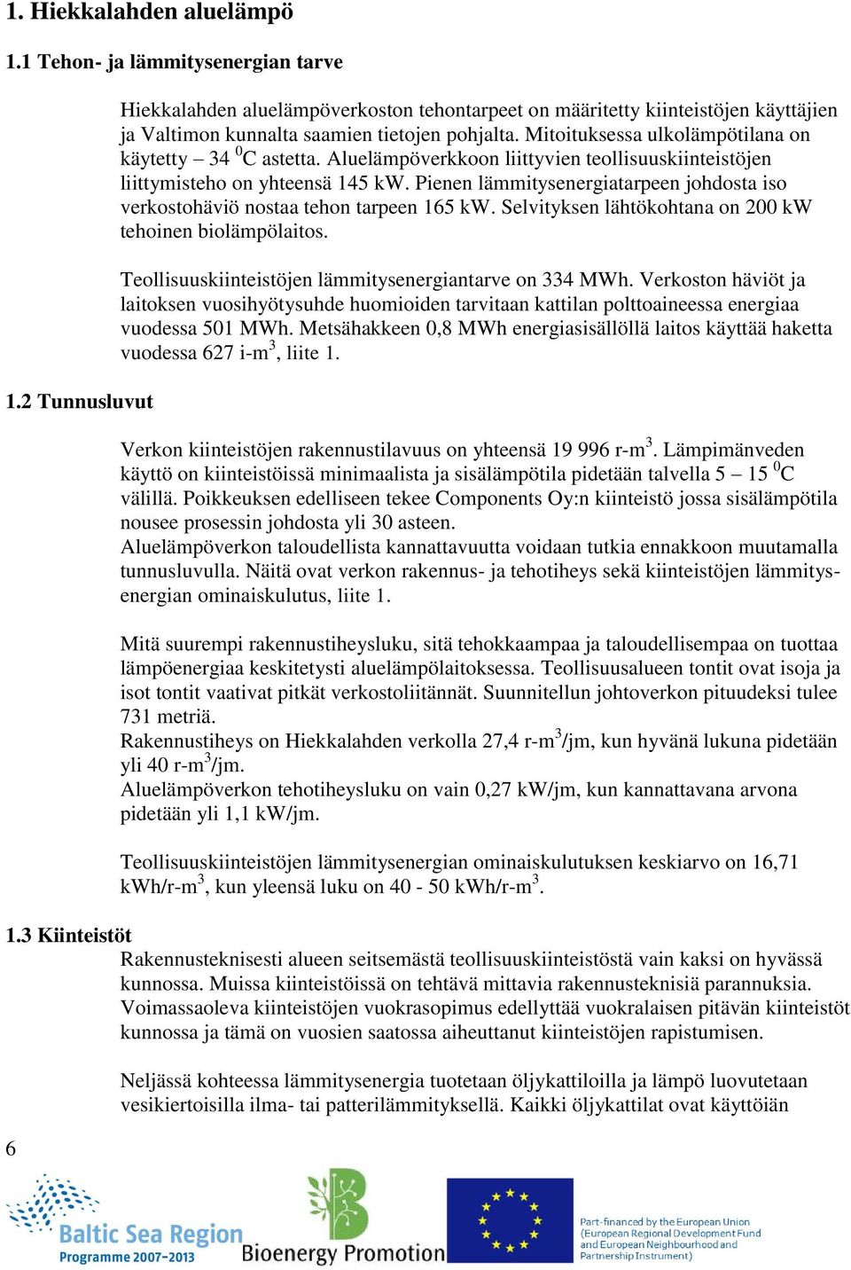 Mitoituksessa ulkolämpötilana on käytetty 34 0 C astetta. Aluelämpöverkkoon liittyvien teollisuuskiinteistöjen liittymisteho on yhteensä 145 kw.