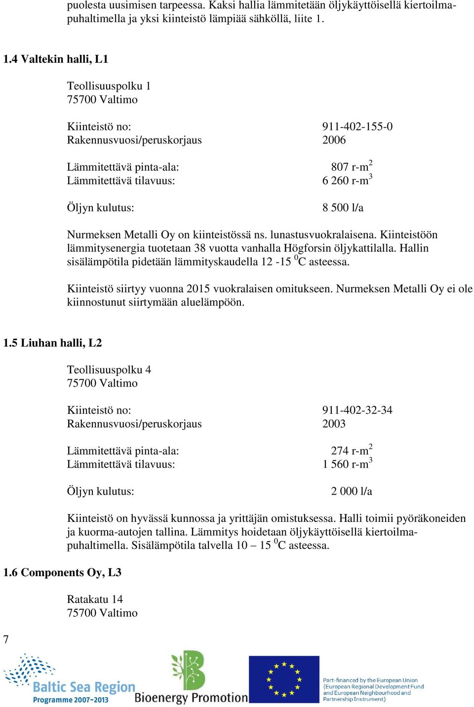 8 500 l/a Nurmeksen Metalli Oy on kiinteistössä ns. lunastusvuokralaisena. Kiinteistöön lämmitysenergia tuotetaan 38 vuotta vanhalla Högforsin öljykattilalla.