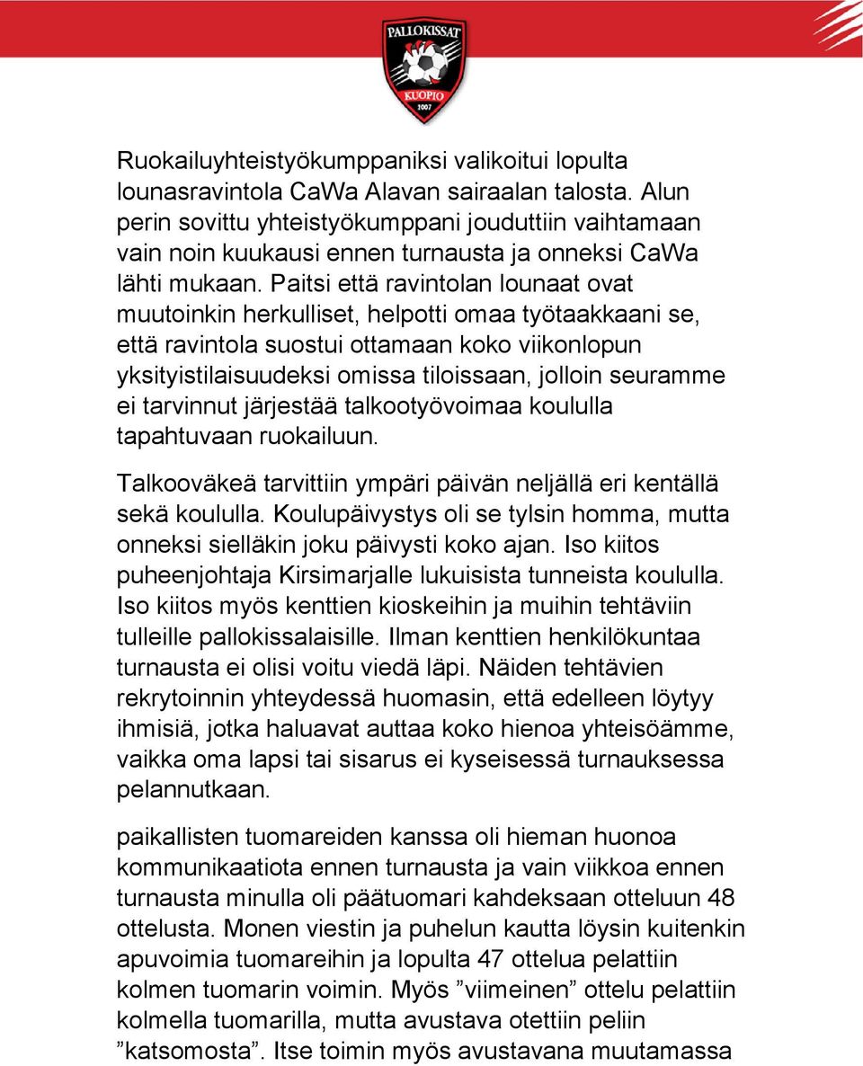 Paitsi että ravintolan lounaat ovat muutoinkin herkulliset, helpotti omaa työtaakkaani se, että ravintola suostui ottamaan koko viikonlopun yksityistilaisuudeksi omissa tiloissaan, jolloin seuramme