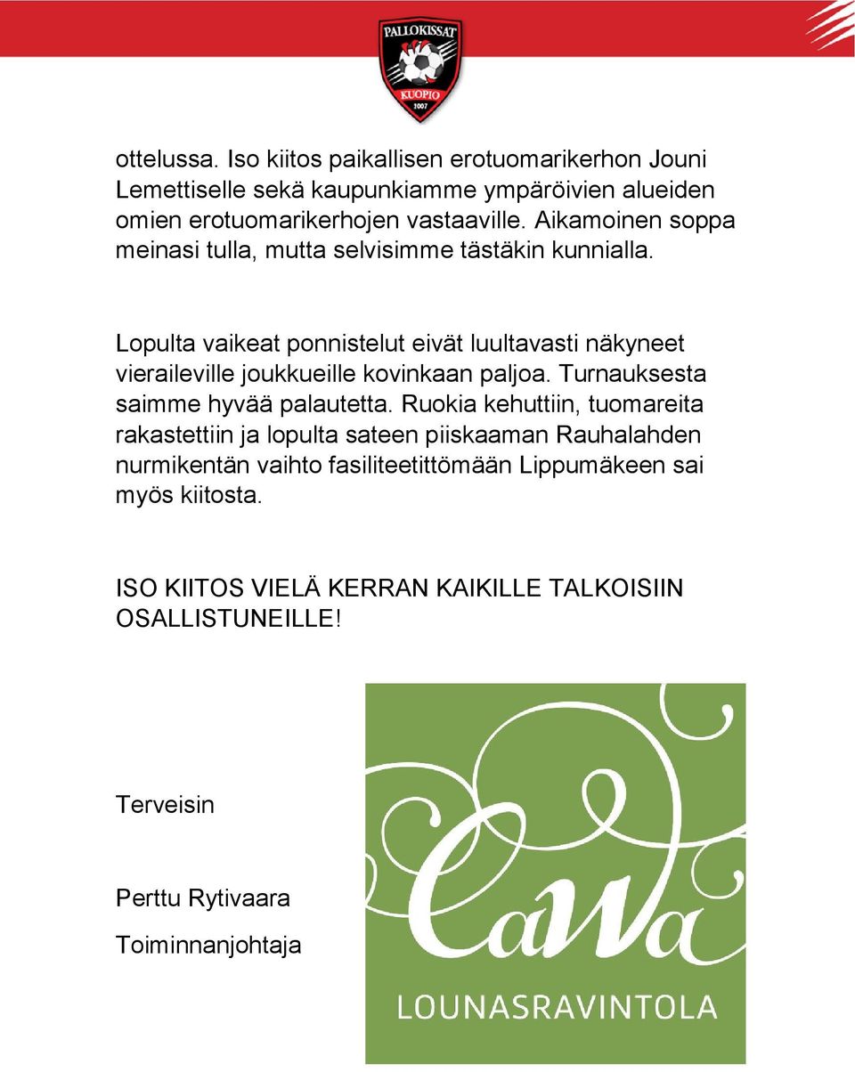 Lopulta vaikeat ponnistelut eivät luultavasti näkyneet vieraileville joukkueille kovinkaan paljoa. Turnauksesta saimme hyvää palautetta.