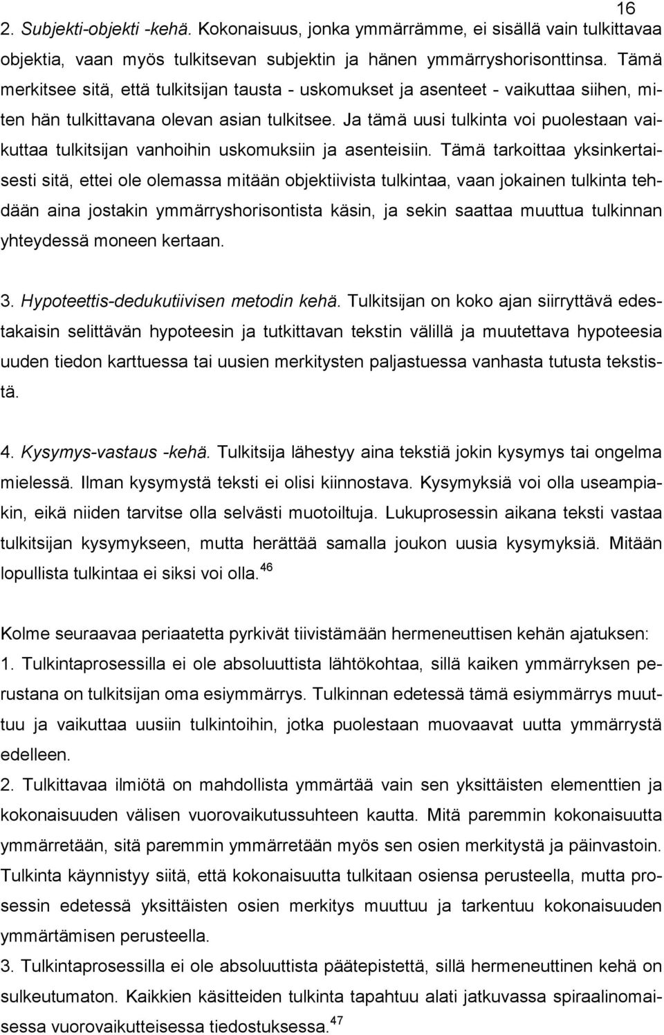 Ja tämä uusi tulkinta voi puolestaan vaikuttaa tulkitsijan vanhoihin uskomuksiin ja asenteisiin.