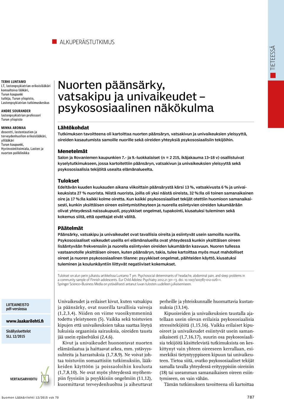 Nuorten päänsärky, vatsakipu ja univaikeudet psykososiaalinen näkökulma Lähtökohdat Tutkimuksen tavoitteena oli kartoittaa nuorten päänsäryn, vatsakivun ja univaikeuksien yleisyyttä, oireiden