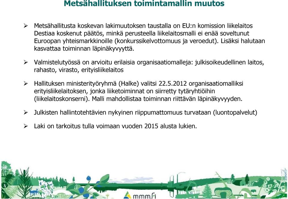 Valmistelutyössä on arvioitu erilaisia organisaatiomalleja: julkisoikeudellinen laitos, rahasto, virasto, erityisliikelaitos Hallituksen ministerityöryhmä (Halke) valitsi 22.5.