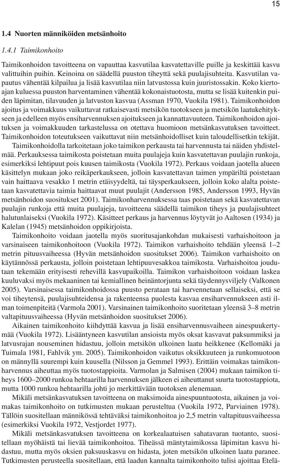 Koko kiertoajan kuluessa puuston harventaminen vähentää kokonaistuotosta, mutta se lisää kuitenkin puiden läpimitan, tilavuuden ja latvuston kasvua (Assman 1970, Vuokila 1981).