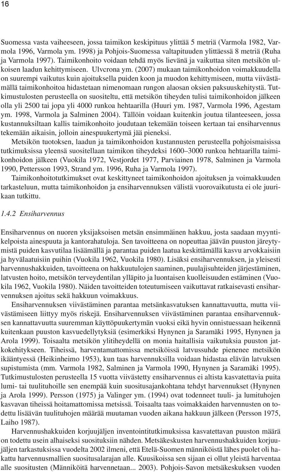 (2007) mukaan taimikonhoidon voimakkuudella on suurempi vaikutus kuin ajoituksella puiden koon ja muodon kehittymiseen, mutta viivästämällä taimikonhoitoa hidastetaan nimenomaan rungon alaosan oksien