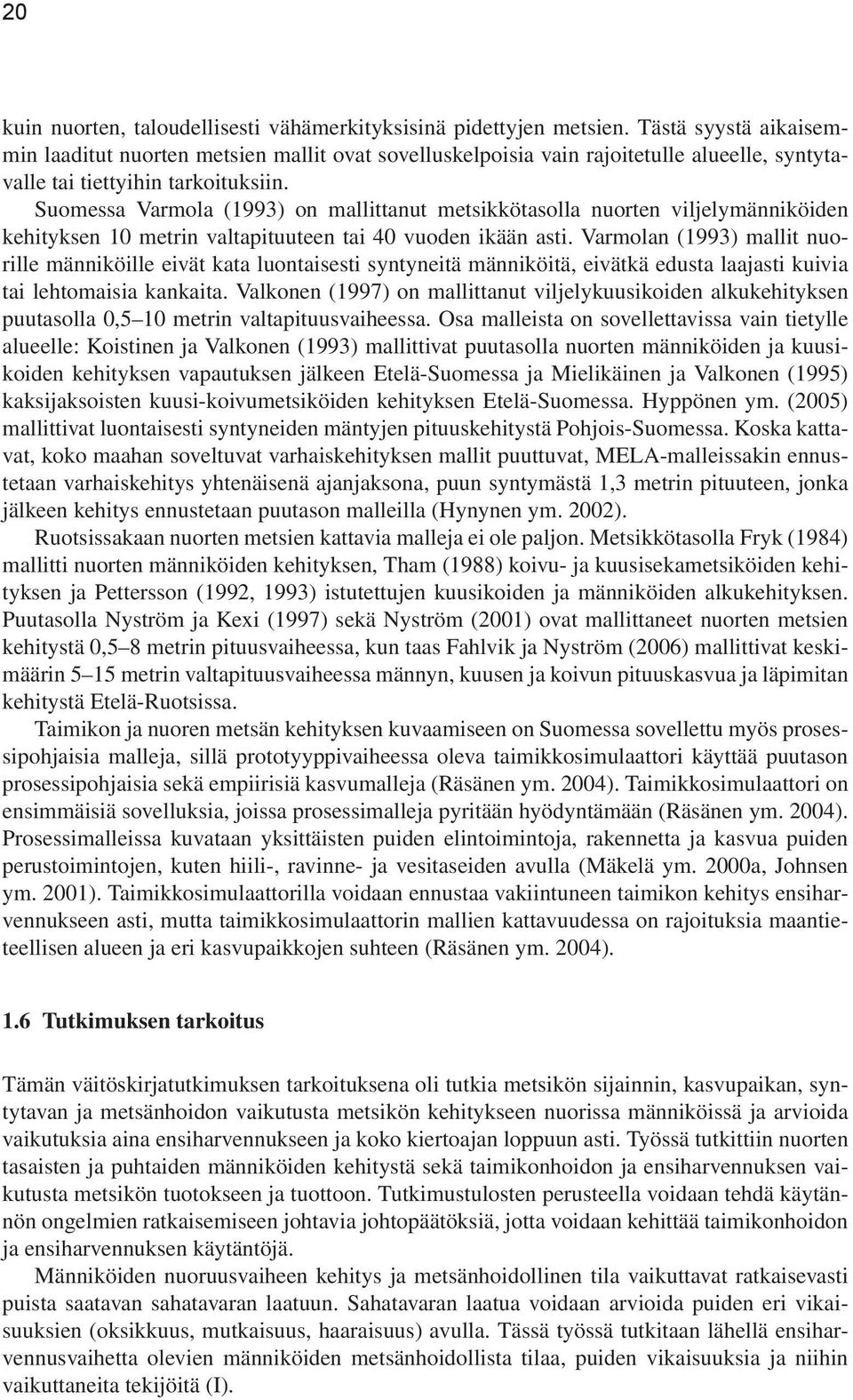 Suomessa Varmola (1993) on mallittanut metsikkötasolla nuorten viljelymänniköiden kehityksen 10 metrin valtapituuteen tai 40 vuoden ikään asti.