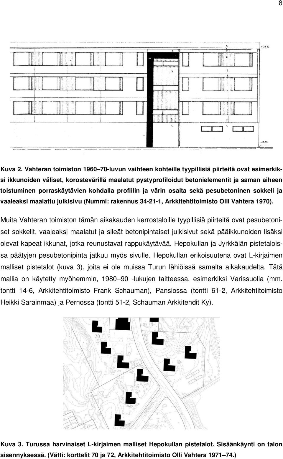 porraskäytävien kohdalla profiilin ja värin osalta sekä pesubetoninen sokkeli ja vaaleaksi maalattu julkisivu (Nummi: rakennus 34-21-1, Arkkitehtitoimisto Olli Vahtera 1970).