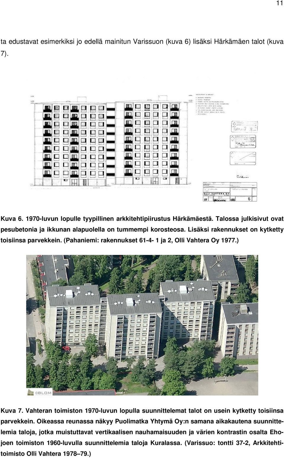(Pahaniemi: rakennukset 61-4- 1 ja 2, Olli Vahtera Oy 1977.) Kuva 7. Vahteran toimiston 1970-luvun lopulla suunnittelemat talot on usein kytketty toisiinsa parvekkein.