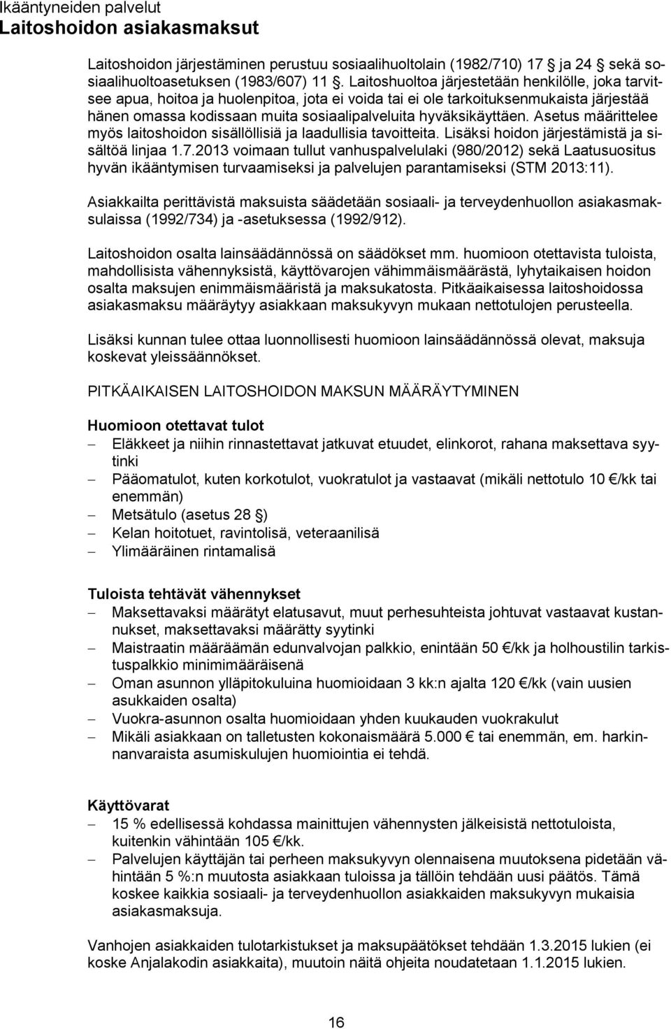 hyväksikäyttäen. Asetus määrittelee myös laitoshoidon sisällöllisiä ja laadullisia tavoitteita. Lisäksi hoidon järjestämistä ja sisältöä linjaa 1.7.