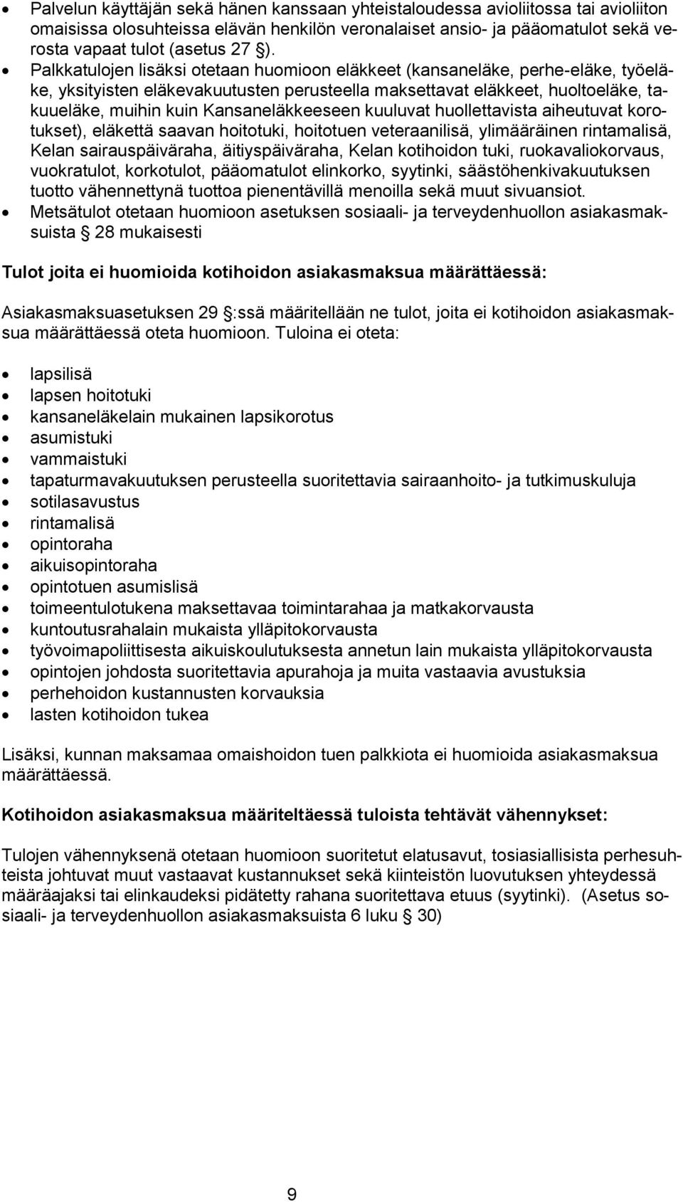 Kansaneläkkeeseen kuuluvat huollettavista aiheutuvat korotukset), eläkettä saavan hoitotuki, hoitotuen veteraanilisä, ylimääräinen rintamalisä, Kelan sairauspäiväraha, äitiyspäiväraha, Kelan