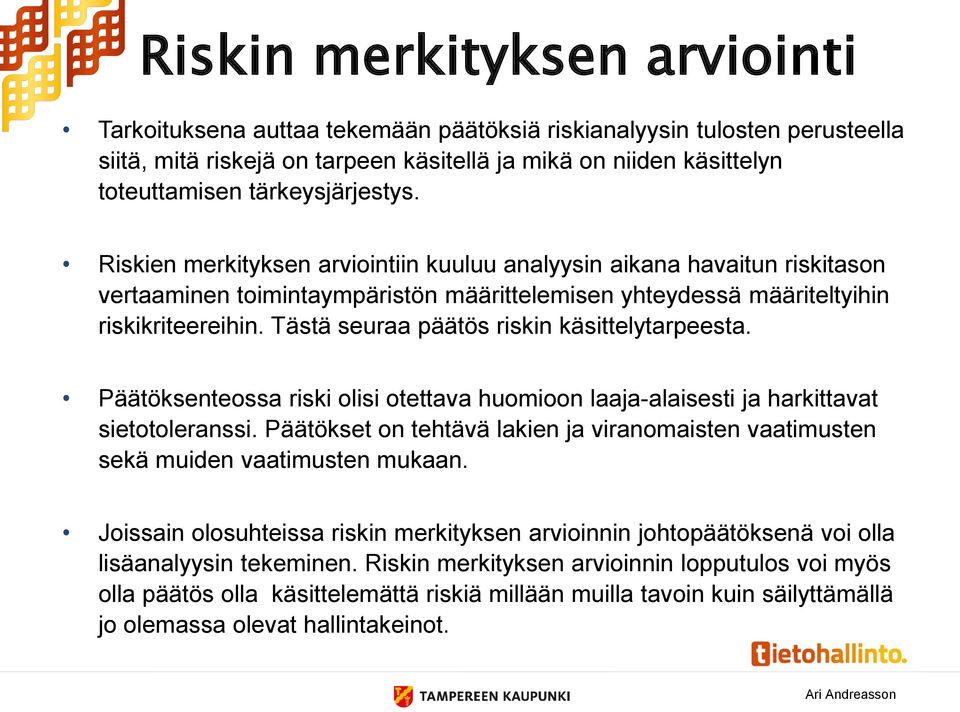 Tästä seuraa päätös riskin käsittelytarpeesta. Päätöksenteossa riski olisi otettava huomioon laaja-alaisesti ja harkittavat sietotoleranssi.