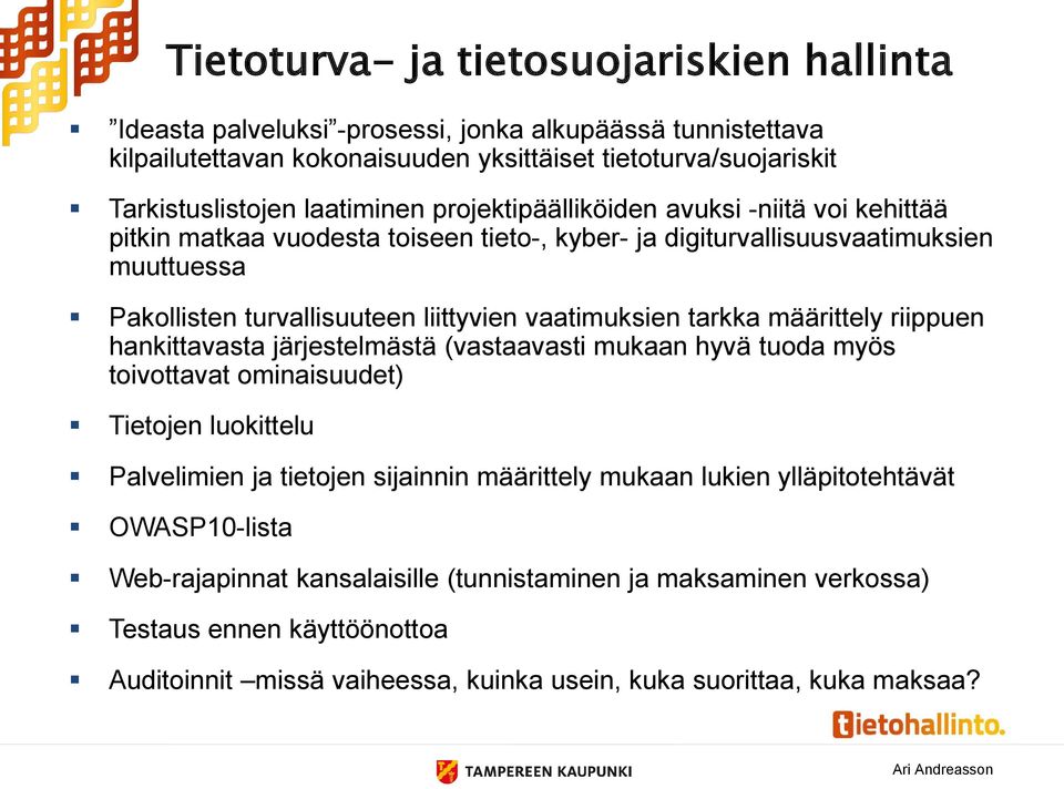 vaatimuksien tarkka määrittely riippuen hankittavasta järjestelmästä (vastaavasti mukaan hyvä tuoda myös toivottavat ominaisuudet) Tietojen luokittelu Palvelimien ja tietojen sijainnin määrittely