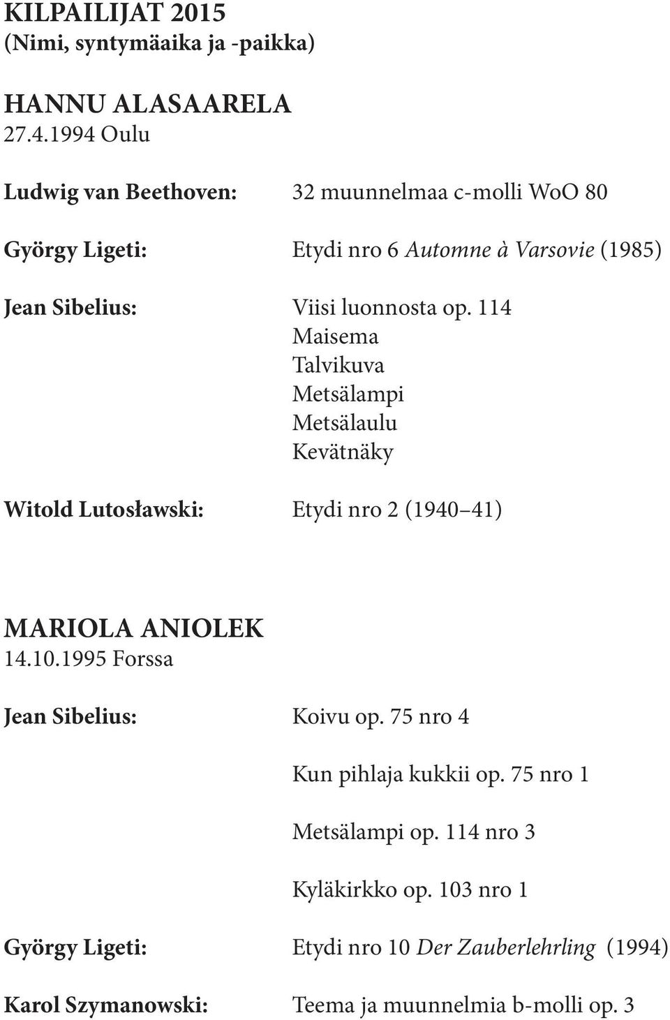 luonnosta op. 114 Maisema Talvikuva Metsälampi Metsälaulu Kevätnäky Witold Lutosławski: Etydi nro 2 (1940 41) MARIOLA ANIOLEK 14.10.