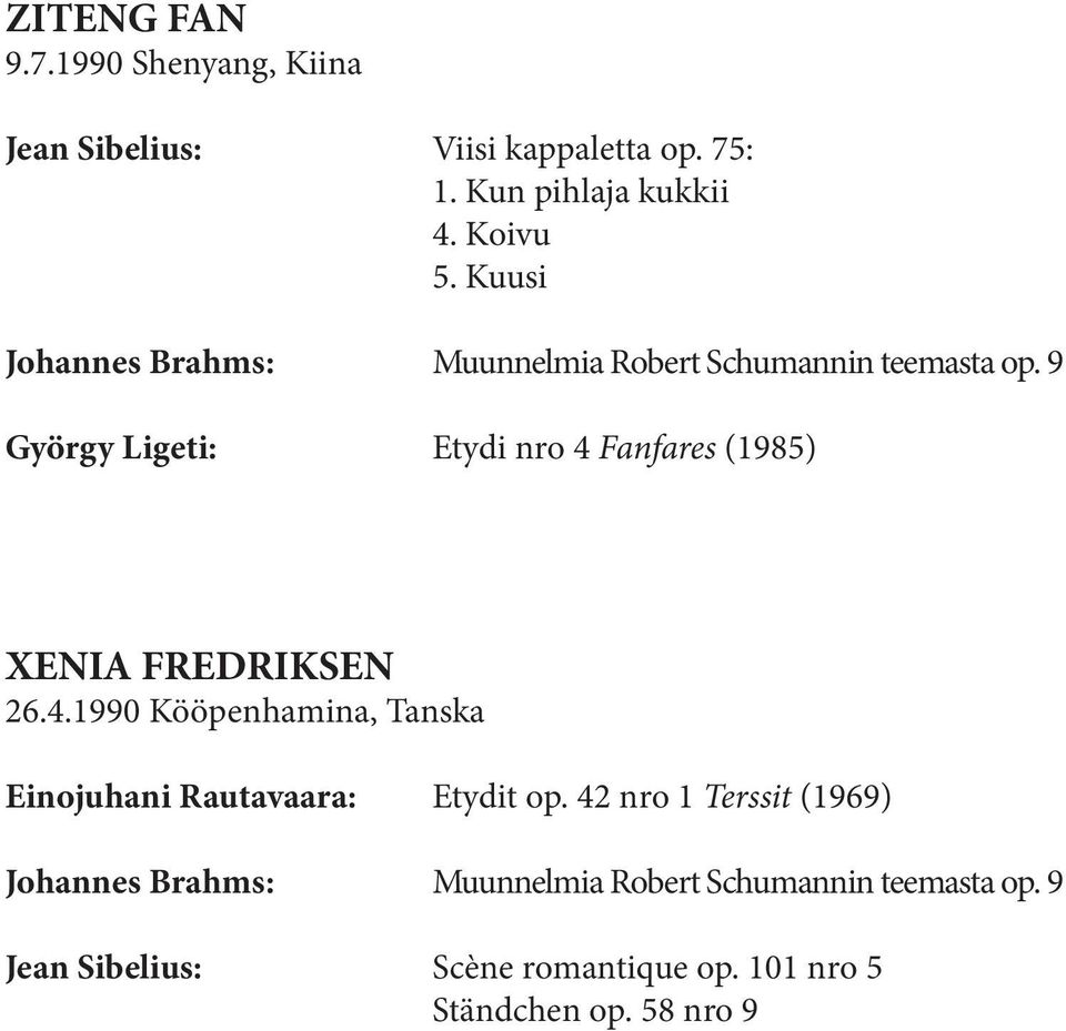 9 György Ligeti: Etydi nro 4 Fanfares (1985) XENIA FREDRIKSEN 26.4.1990 Kööpenhamina, Tanska Einojuhani Rautavaara: Etydit op.