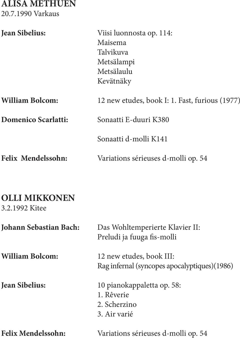Fast, furious (1977) Domenico Scarlatti: Sonaatti E-duuri K380 Sonaatti d-molli K141 Felix Mendelssohn: Variations sérieuses d-molli op. 54 OLLI MIKKONEN 3.2.