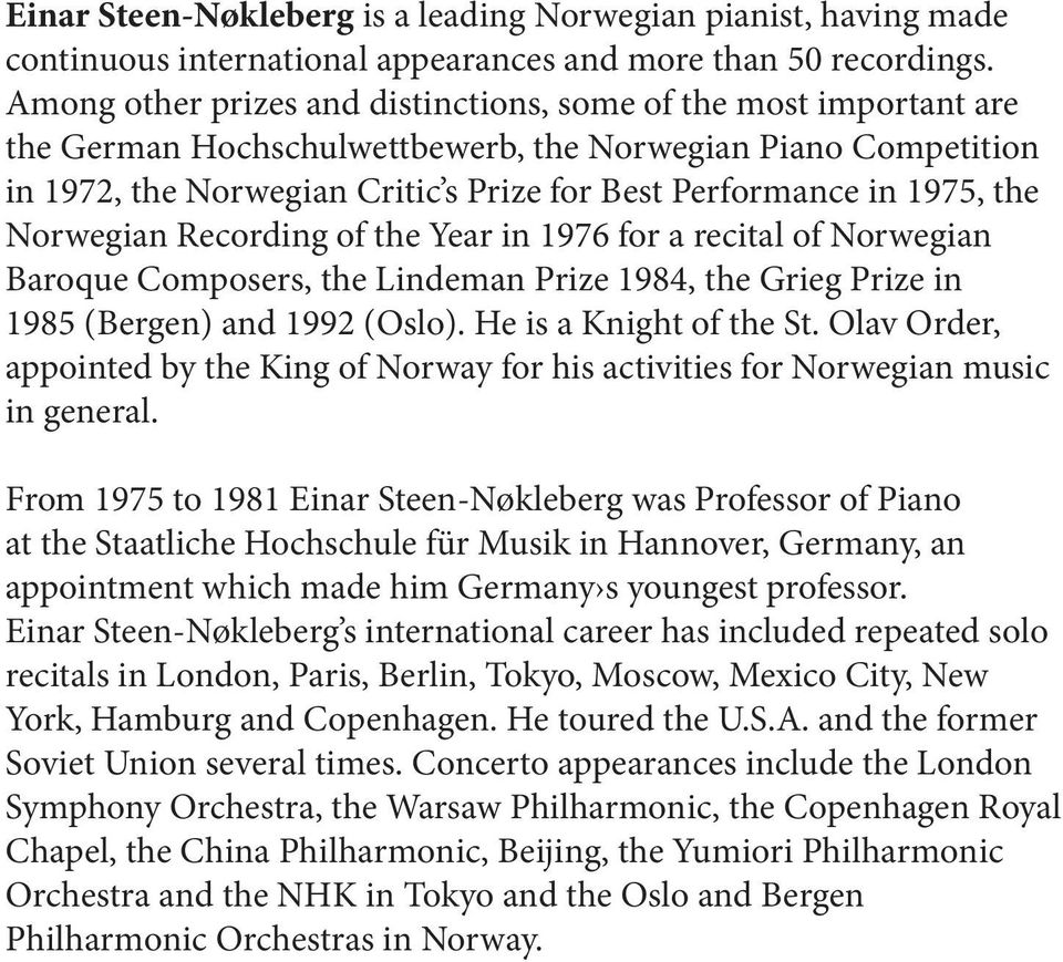 the Norwegian Recording of the Year in 1976 for a recital of Norwegian Baroque Composers, the Lindeman Prize 1984, the Grieg Prize in 1985 (Bergen) and 1992 (Oslo). He is a Knight of the St.