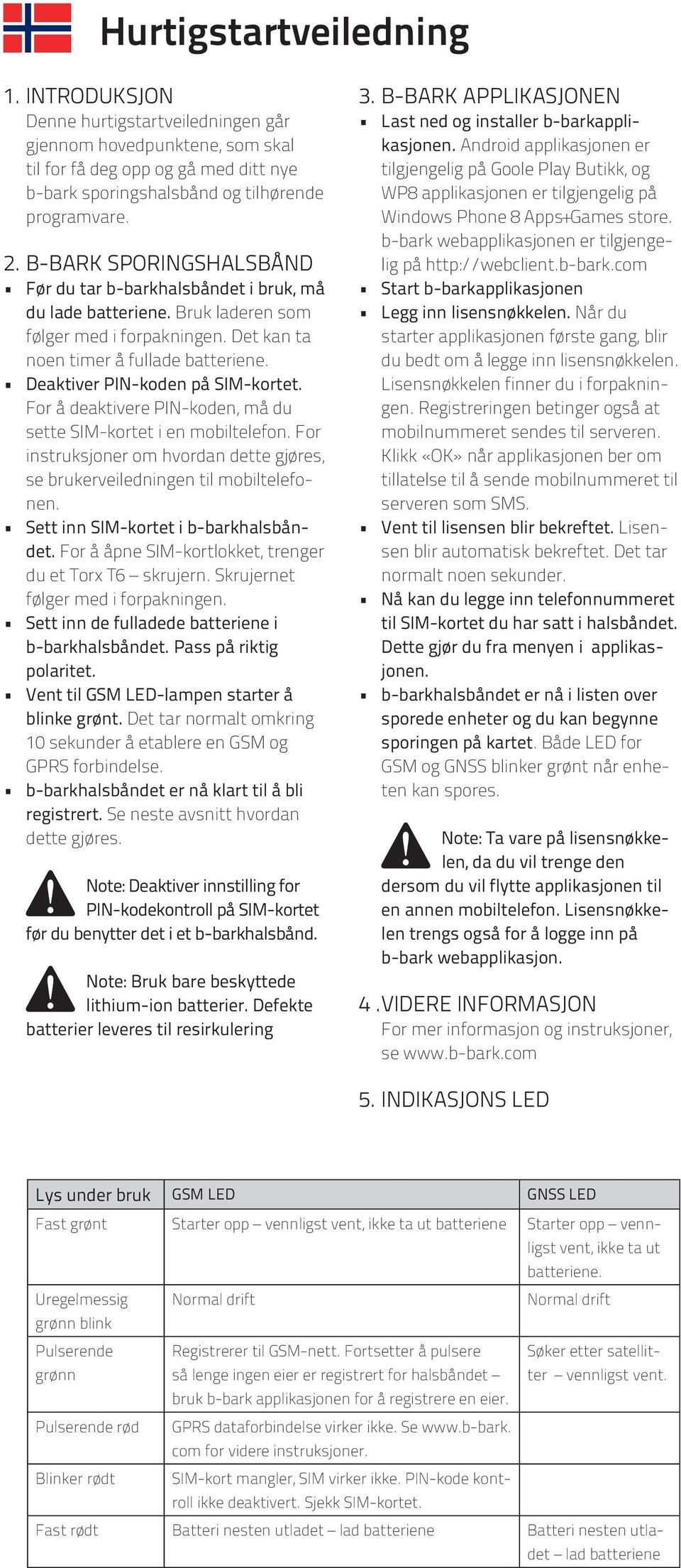 Deaktiver PIN-koden på SIM-kortet. For å deaktivere PIN-koden, må du sette SIM-kortet i en mobiltelefon. For instruksjoner om hvordan dette gjøres, se brukerveiledningen til mobiltelefonen.