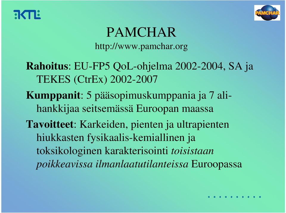 pääsopimuskumppania ja 7 alihankkijaa seitsemässä Euroopan maassa Tavoitteet: