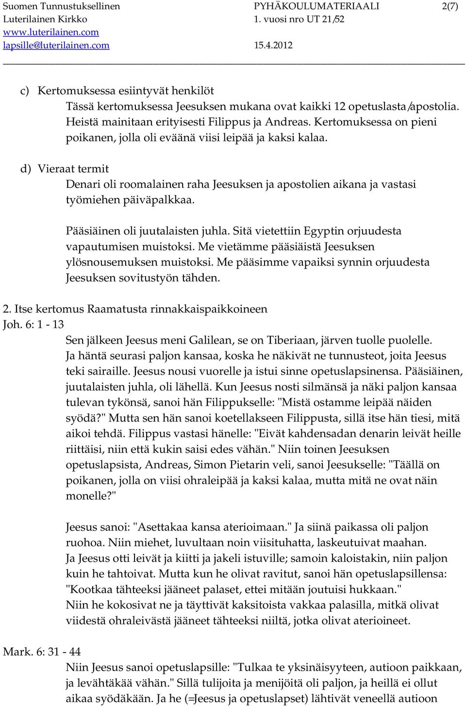 d) Vieraat termit Denari oli roomalainen raha Jeesuksen ja apostolien aikana ja vastasi työmiehen päiväpalkkaa. Pääsiäinen oli juutalaisten juhla.