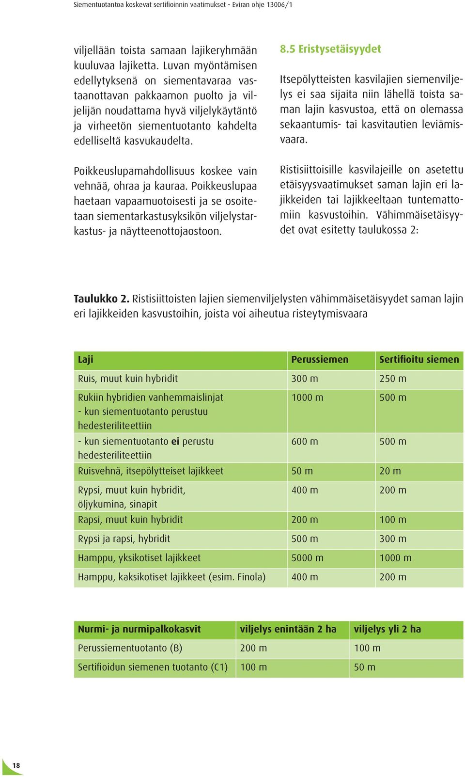 Poikkeuslupamahdollisuus koskee vain vehnää, ohraa ja kauraa. Poikkeuslupaa haetaan vapaamuotoisesti ja se osoitetaan siementarkastusyksikön viljelystarkastus- ja näytteenottojaostoon. 8.