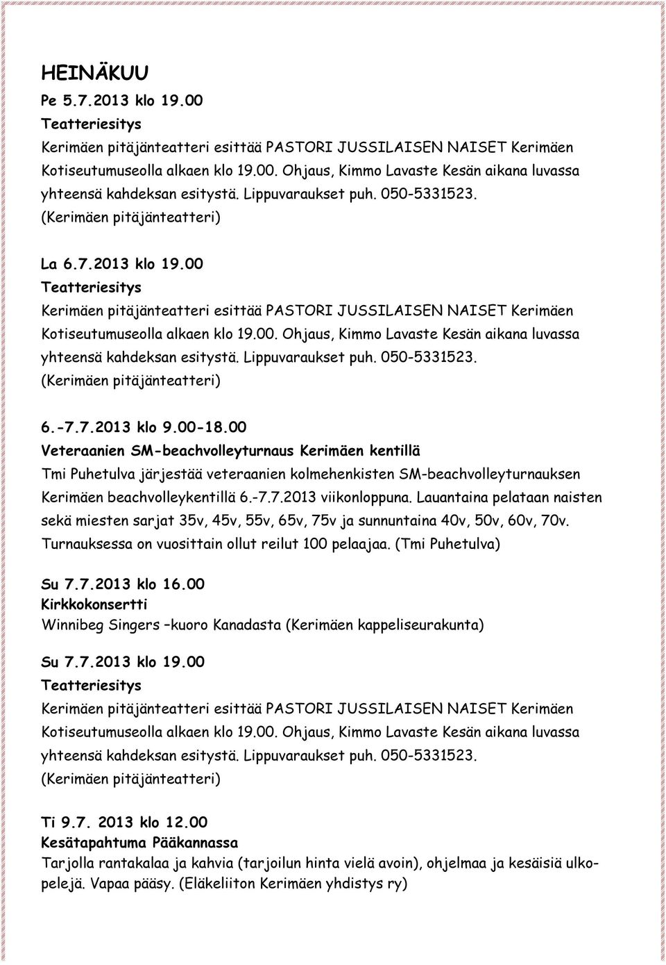 7.2013 viikonloppuna. Lauantaina pelataan naisten sekä miesten sarjat 35v, 45v, 55v, 65v, 75v ja sunnuntaina 40v, 50v, 60v, 70v.