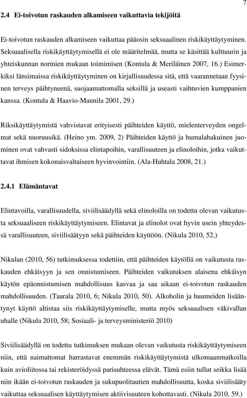 ) Esimerkiksi länsimaissa riskikäyttäytyminen on kirjallisuudessa sitä, että vaarannetaan fyysinen terveys päihtyneenä, suojaamattomalla seksillä ja useasti vaihtuvien kumppanien kanssa.