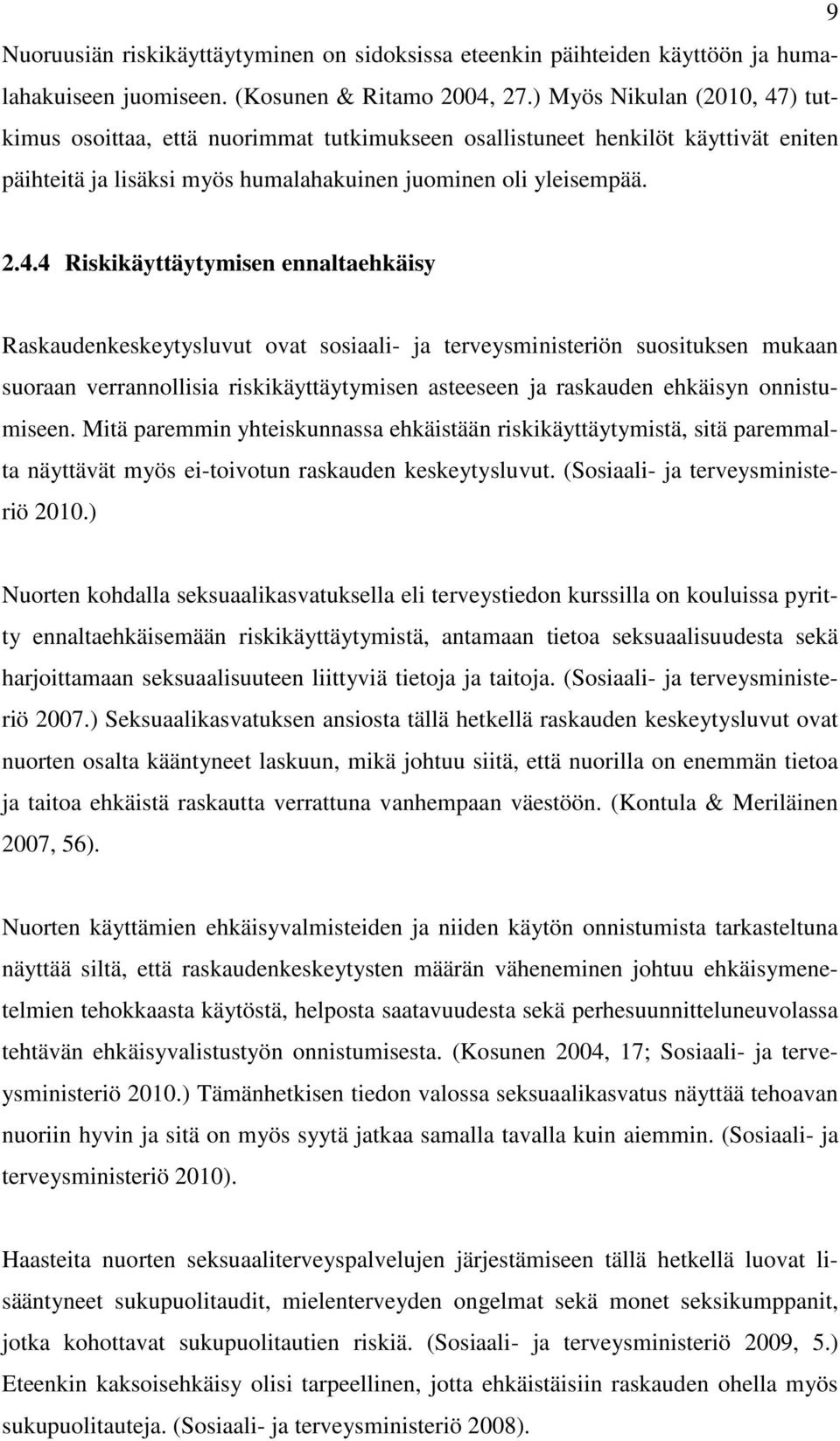 ) tutkimus osoittaa, että nuorimmat tutkimukseen osallistuneet henkilöt käyttivät eniten päihteitä ja lisäksi myös humalahakuinen juominen oli yleisempää. 2.4.