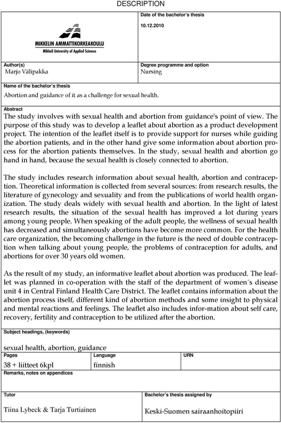 Abstract The study involves with sexual health and abortion from guidance's point of view. The purpose of this study was to develop a leaflet about abortion as a product development project.
