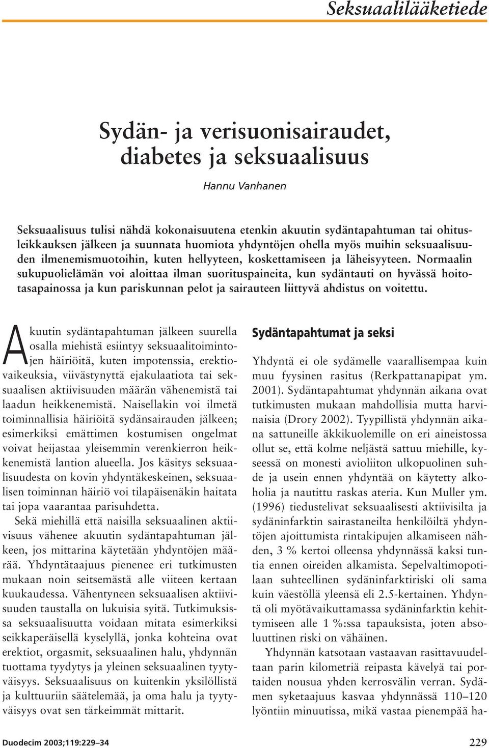 Normaalin sukupuolielämän voi aloittaa ilman suorituspaineita, kun sydäntauti on hyvässä hoitotasapainossa ja kun pariskunnan pelot ja sairauteen liittyvä ahdistus on voitettu.